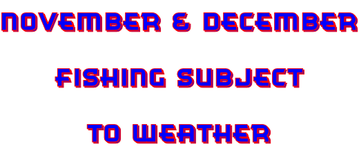 November & December Fishing Subject To Weather